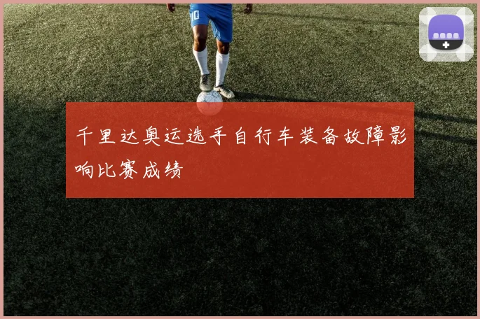 千里达奥运选手自行车装备故障影响比赛成绩