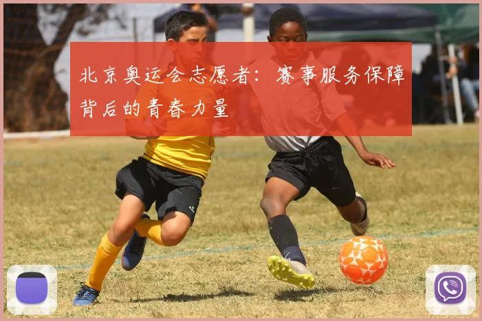 北京奥运会志愿者：赛事服务保障背后的青春力量