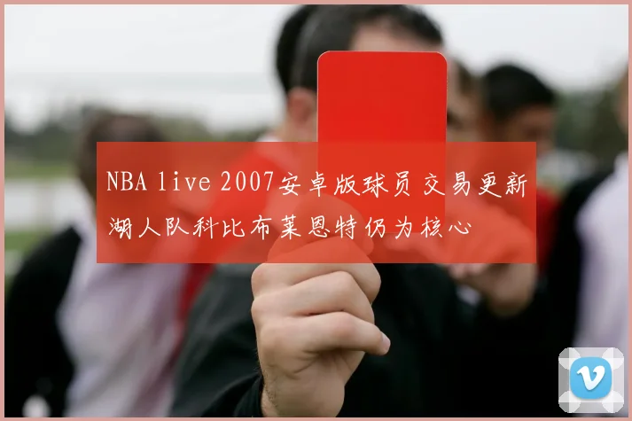 NBA live 2007安卓版球员交易更新湖人队科比布莱恩特仍为核心