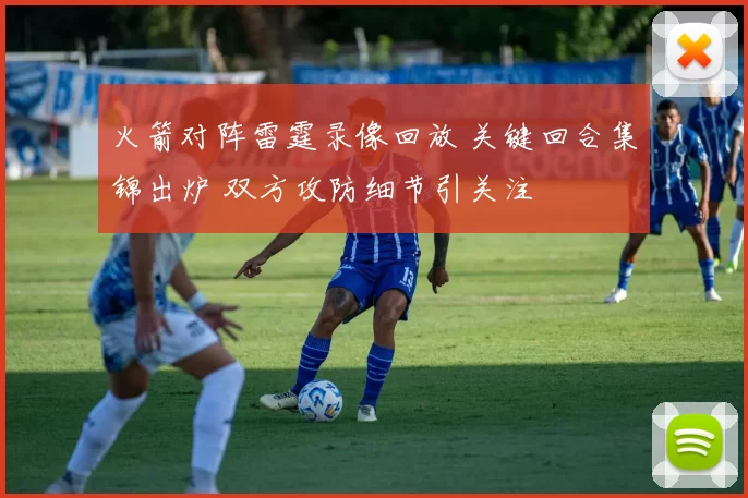 火箭对阵雷霆录像回放 关键回合集锦出炉 双方攻防细节引关注