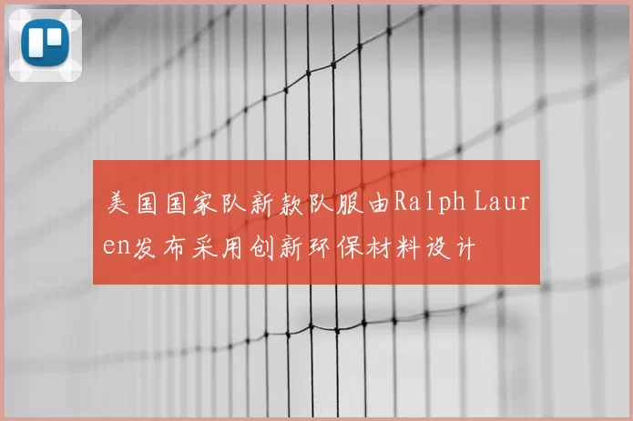 美国国家队新款队服由Ralph Lauren发布采用创新环保材料设计