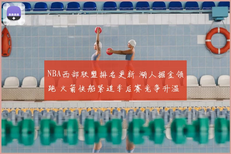 NBA西部联盟排名更新 湖人掘金领跑 火箭快船紧追季后赛竞争升温