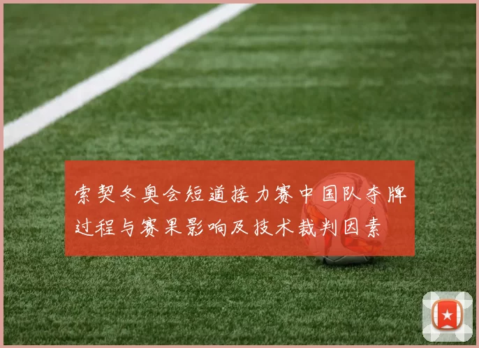索契冬奥会短道接力赛中国队夺牌过程与赛果影响及技术裁判因素