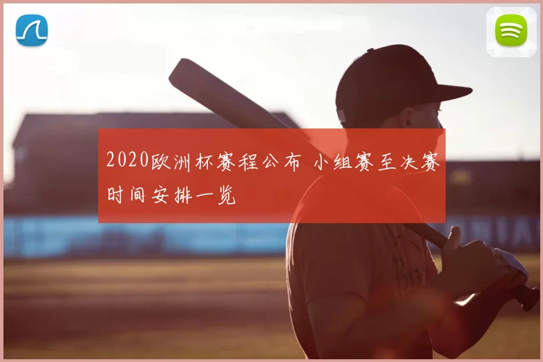 2020欧洲杯赛程公布 小组赛至决赛时间安排一览
